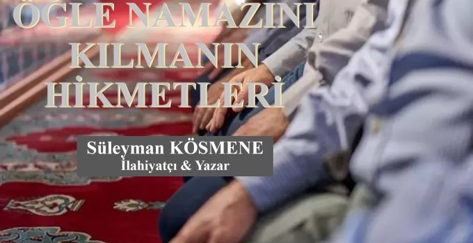 ÖĞLE NAMAZINI KILMANIN HİKMETLERİ | SÜLEYMAN KÖSMENE