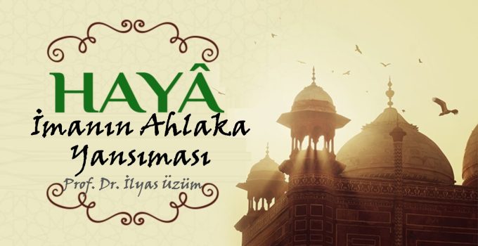 Haya: İmanın Ahlaka Yansıması | Prof. Dr. İlyas Üzüm