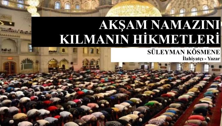 AKŞAM NAMANINI KILMANIN HİKMETLERİ – SÜLEYMAN KÖSMENE