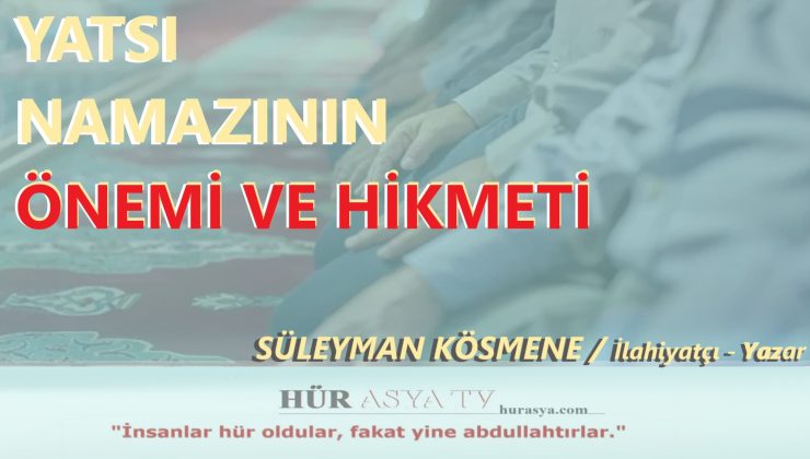 YATSI NAMAZININ ÖNEMİ VE HİKMETİ – SÜLEYMAN KÖSMENE