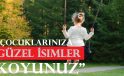 “Çocuklarınıza Güzel İsimler Koyunuz”