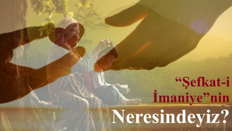 “Şefkat-i İmaniye”nin Neresindeyiz?
