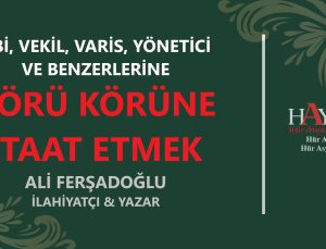 ABİ, VEKİL, VARİS, YÖNETİCİ VE BENZERLERİNE KÖRÜ KÖRÜNE İTAAT ETMEK
