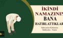 İKİNDİ NAMAZININ BANA HATIRLATTIKLARI
