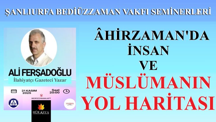“ÂHİRZAMAN’DA İNSAN VE MÜSLÜMANIN YOL HARİTASI”