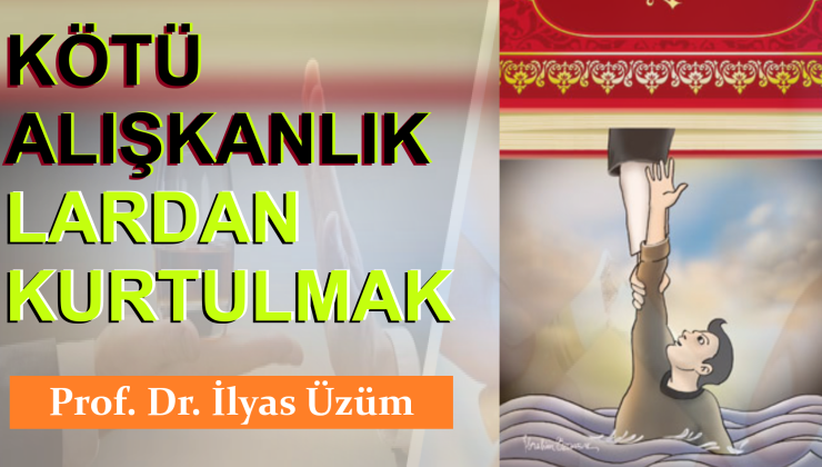 “KÖTÜ ALIŞKANLIKLARDAN KURTULMAK”