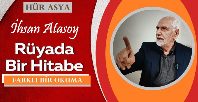 RÜYADA BİR HİTABE’YE FARKLI BİR OKUMA | İHSAN ATASOY