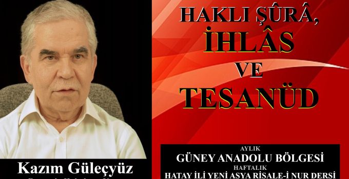 HAKLI ŞÛRÂ, İHLÂS VE TESANÜD / KAZIM GÜLEÇYÜZ