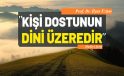 “Kişi dostunun dini üzeredir” / Prof. Dr. İlyas Üzüm