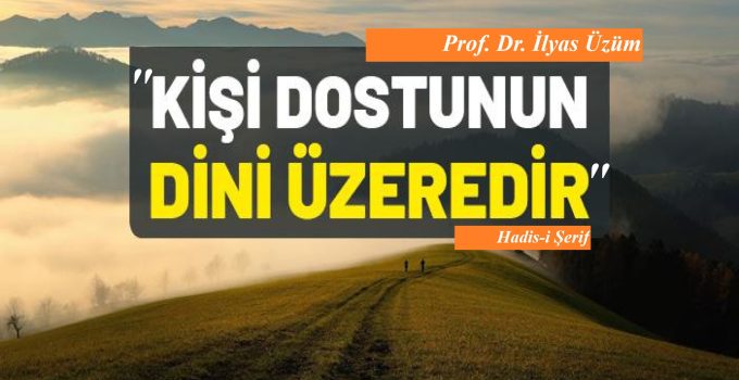 “Kişi dostunun dini üzeredir” / Prof. Dr. İlyas Üzüm
