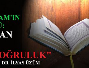 İSLAM’IN ÖZÜ: İMAN VE “DOĞRULUK” / PROF. DR. İLYAS ÜZÜM