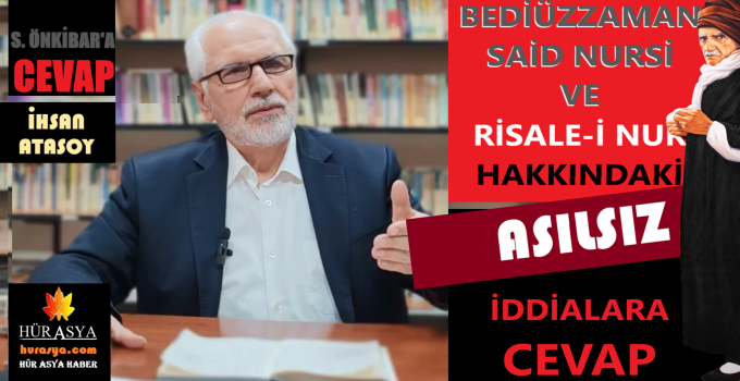 S.ÖNKİBAR’IN BEDİÜZZAMAN SAİD NURSİ-RİSALE-İ NUR HAKKINDAKİ ASILSIZ İDDİALARINA CEVAP