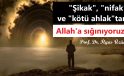 “Şikak”, “nifak” ve “kötü ahlak”tan Allah’a sığınıyoruz! / Prof. Dr. İlyas Üzüm