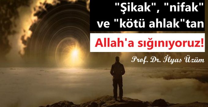 “Şikak”, “nifak” ve “kötü ahlak”tan Allah’a sığınıyoruz! / Prof. Dr. İlyas Üzüm