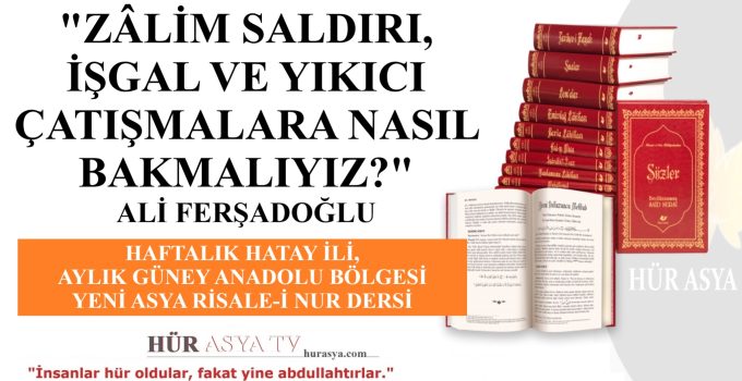 “ZÂLİM SALDIRI, İŞGAL VE YIKICI ÇATIŞMALARA NASIL BAKMALIYIZ?” – ALİ FERŞADOĞLU
