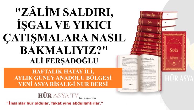 “ZÂLİM SALDIRI, İŞGAL VE YIKICI ÇATIŞMALARA NASIL BAKMALIYIZ?” – ALİ FERŞADOĞLU