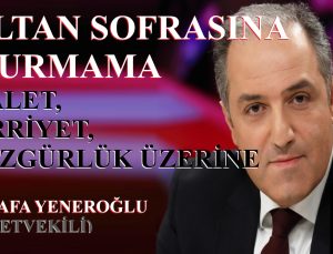 SULTAN SOFRASINA OTURMAMA, ADALET, HÜRRİYET VE ÖZGÜRLÜK ÜZERİNE | MUSTAFA YENEROĞLU
