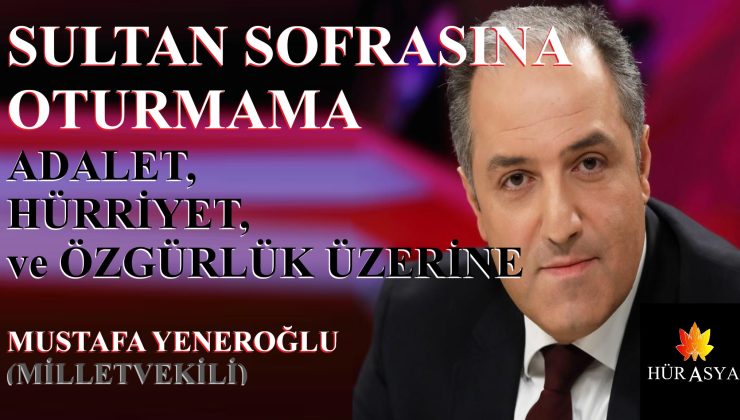 SULTAN SOFRASINA OTURMAMA, ADALET, HÜRRİYET VE ÖZGÜRLÜK ÜZERİNE | MUSTAFA YENEROĞLU