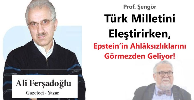 Prof. Şengör Türk Milletini Eleştirirken, Epstein’in Ahlâksızlıklarını Görmezden Geliyor!