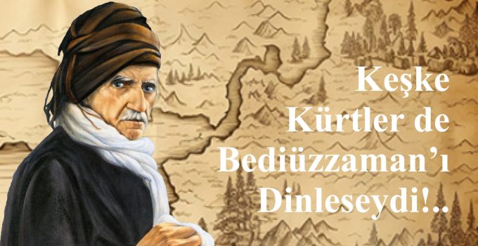 Keşke Kürtler de Bediüzzaman’ı Dinleseydi!..