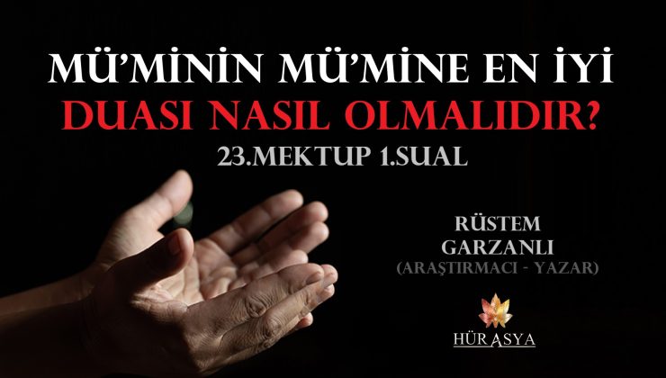 MÜ’MİNİN MÜ’MİNE EN İYİ DUASI NASIL OLMALIDIR? RÜSTEM GARZANLI