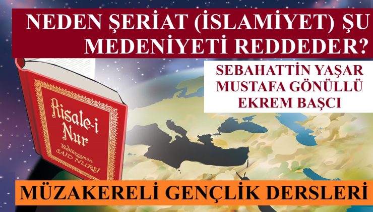 NEDEN ŞERİAT (İSLAMİYET) ŞU MEDENİYETİ REDDEDER? | MÜZAKERELİ GENÇLİK DERSLERİ