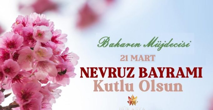 21 MART NEVRUZ BAYRAMINIZI TEBRİK EDERİZ