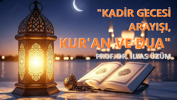 “KADİR GECESİ ARAYIŞI, KUR’AN VE DUA” | PROF. DR. İLYAS ÜZÜM