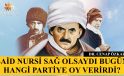SAİD NURSİ SAĞ OLSAYDI BUGÜN HANGİ PARTİYE OY VERİRDİ?