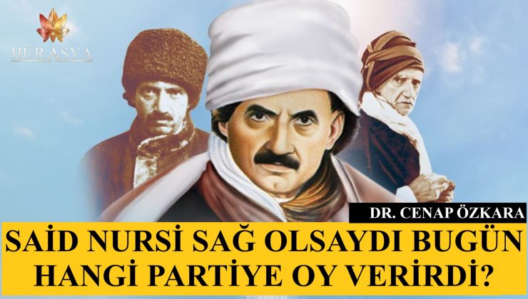 SAİD NURSİ SAĞ OLSAYDI BUGÜN HANGİ PARTİYE OY VERİRDİ?