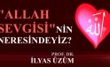 “ALLAH SEVGİSİ”NİN NERESİNDEYİZ? / PROF. DR. İLYAS ÜZÜM