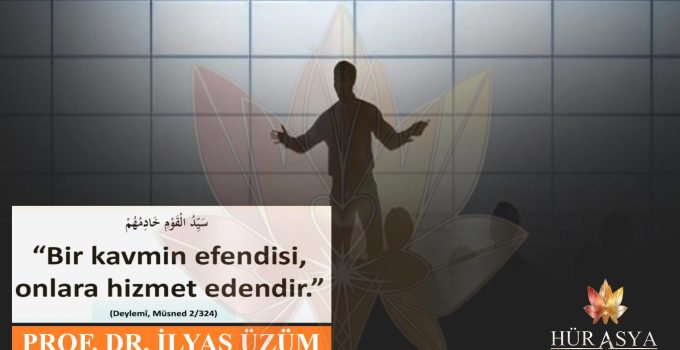 “BİR TOPLUMUN EFENDİSİ ONLARA HİZMET EDENDİR” (Hadis-i şerif) | PROF. DR. İLYAS ÜZÜM