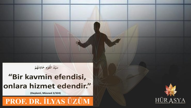 “BİR TOPLUMUN EFENDİSİ ONLARA HİZMET EDENDİR” (Hadis-i şerif) | PROF. DR. İLYAS ÜZÜM