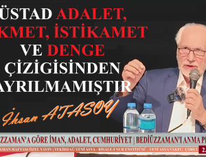 ÜSTAD ADALET, HİKMET, İSTİKAMET VE DENGE ÇİZİGİSİNDEN AYRILMAMIŞTIR – İHSAN ATASOY