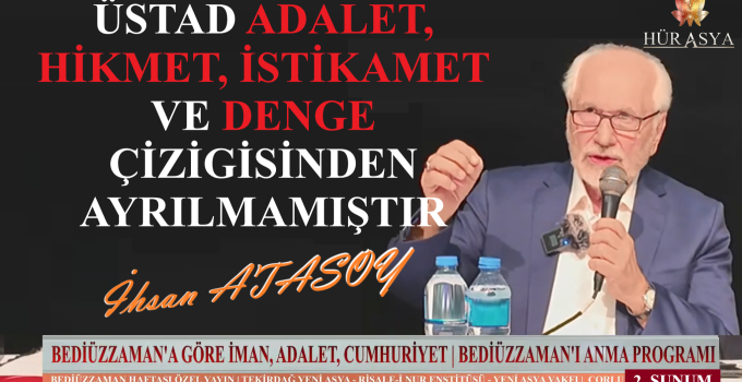 ÜSTAD ADALET, HİKMET, İSTİKAMET VE DENGE ÇİZİGİSİNDEN AYRILMAMIŞTIR – İHSAN ATASOY