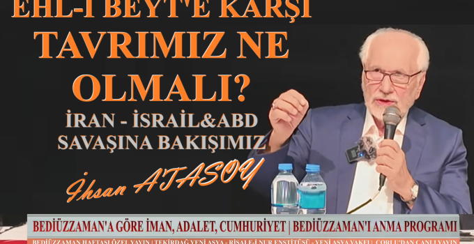 EHL-İ BEYT’E KARŞI TAVRIMIZ NE OLMALI? – İRAN İSRAİL SAVAŞINA BAKIŞIMIZ