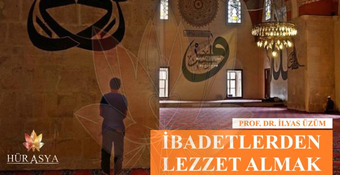 “İBADETLERDEN LEZZET ALMAK” | PROF. DR. İLYAS ÜZÜM