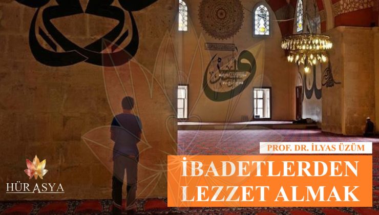 “İBADETLERDEN LEZZET ALMAK” | PROF. DR. İLYAS ÜZÜM