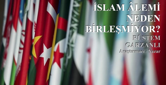 İSLAM ÂLEMİ NEDEN BİRLEŞMİYOR? | RÜSTEM GARZANLI