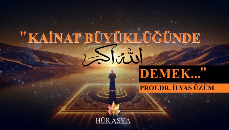 “KAİNAT BÜYÜKLÜĞÜNDE ‘ALLAHU EKBER’ DEMEK” | PROF. DR. İLYAS ÜZÜM