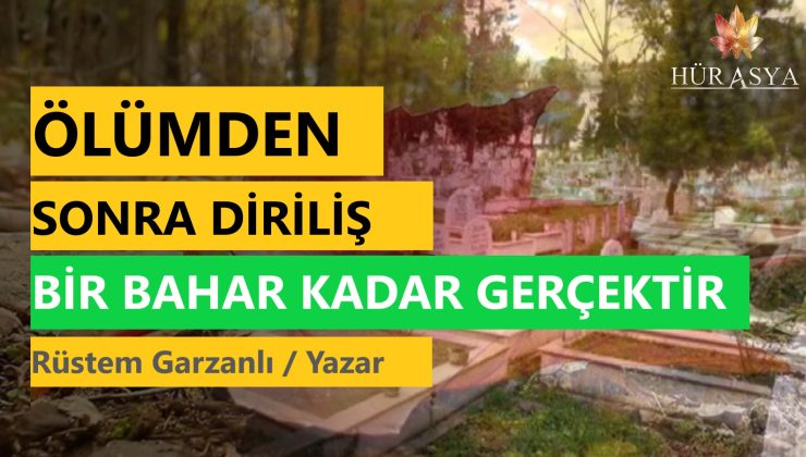 ÖLÜMDEN SONRA DİRİLİŞ BİR BAHAR KADAR GERÇEKTİR | RÜSTEM GARZANLI