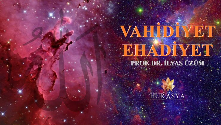 “VAHİDİYET – EHADİYET” | PROF. DR. İLYAS ÜZÜM
