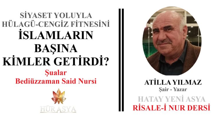 SİYASET YOLUYLA HÜLAGÜ-CENGİZ FİTNESİNİ İSLAMLARIN BAŞINA KİMLER GETİRDİ?