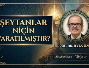 ŞEYTANLAR NİÇİN YARATILMIŞTIR? | PROF. DR. İLYAS ÜZÜM