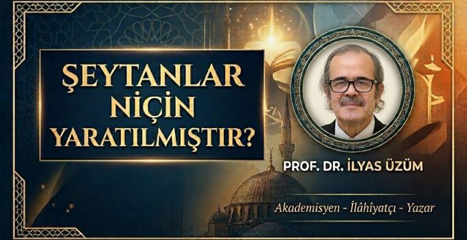 ŞEYTANLAR NİÇİN YARATILMIŞTIR? | PROF. DR. İLYAS ÜZÜM
